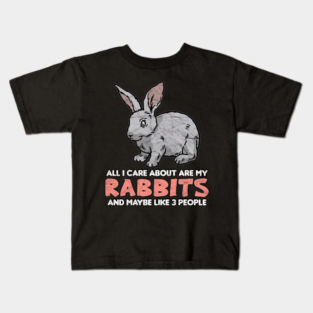 All I Care About Are My Rabbits And Maybe Like 3 People Kids T-Shirt by AlphaDistributors